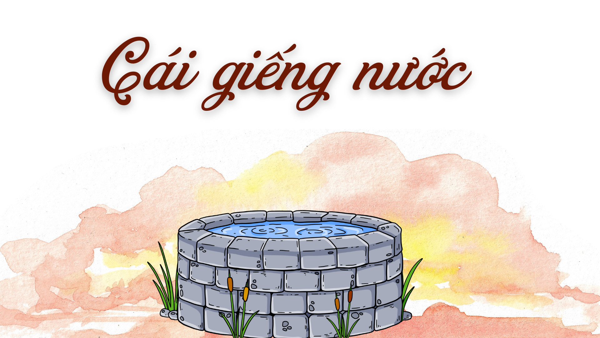 MỖI TUẦN MỘT CÂU CHUYỆN | CÁI GIẾNG NƯỚC