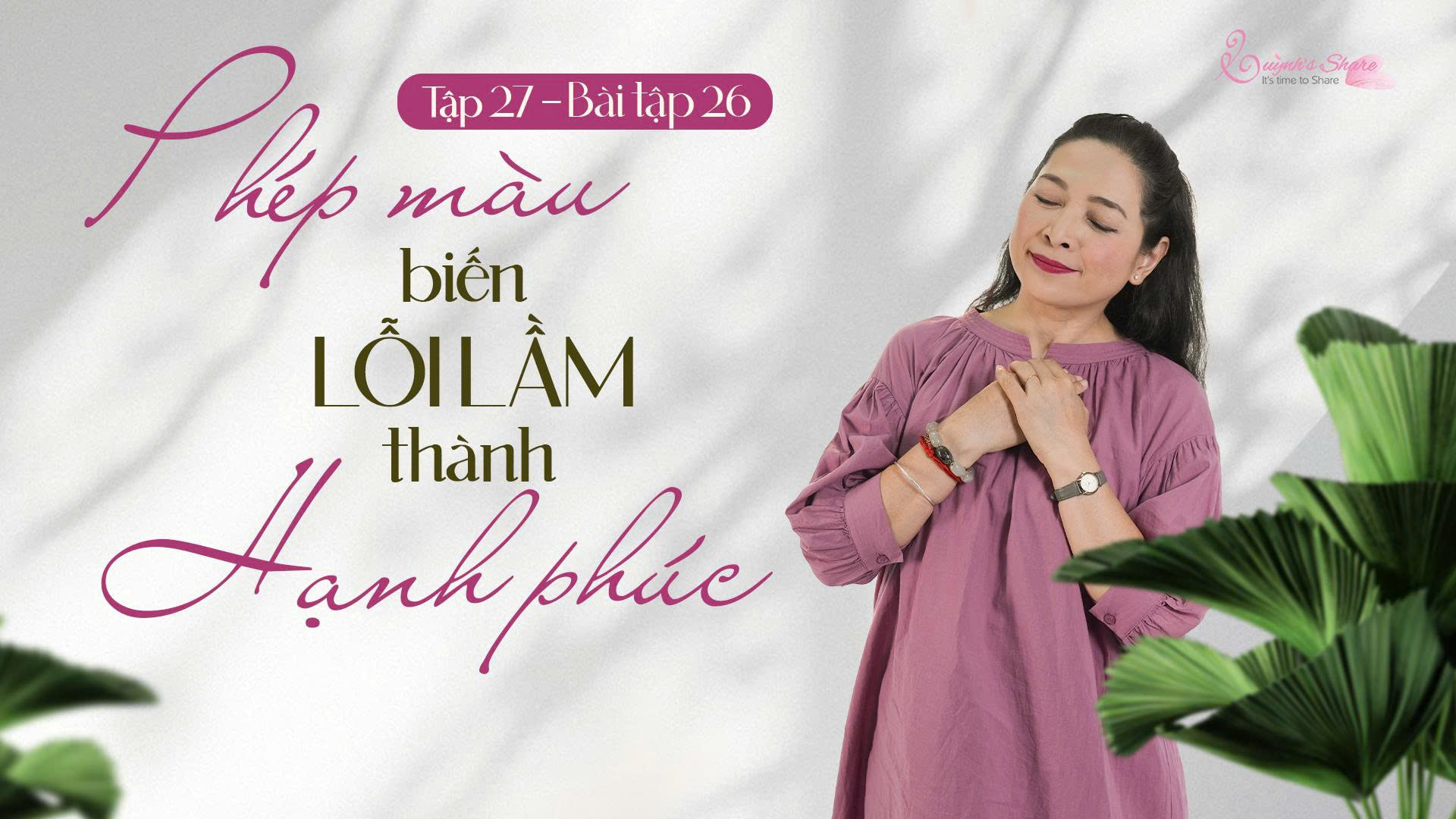 [Năm mới – Một vòng Biết ơn mới] TẬP 27 – BÀI TẬP 26: PHÉP MÀU BIẾN LỖI LẦM THÀNH HẠNH PHÚC 